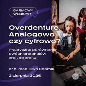 Webinar: Protezy overdenture: tradycja czy cyfryzacja? Praktyczne porównanie protokołów.